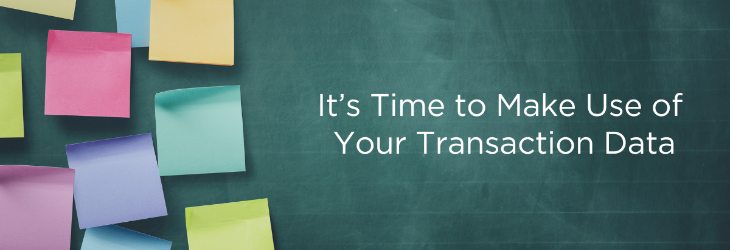 WEBINAR RECAP: It’s Time to Make Use of Your Transaction Data